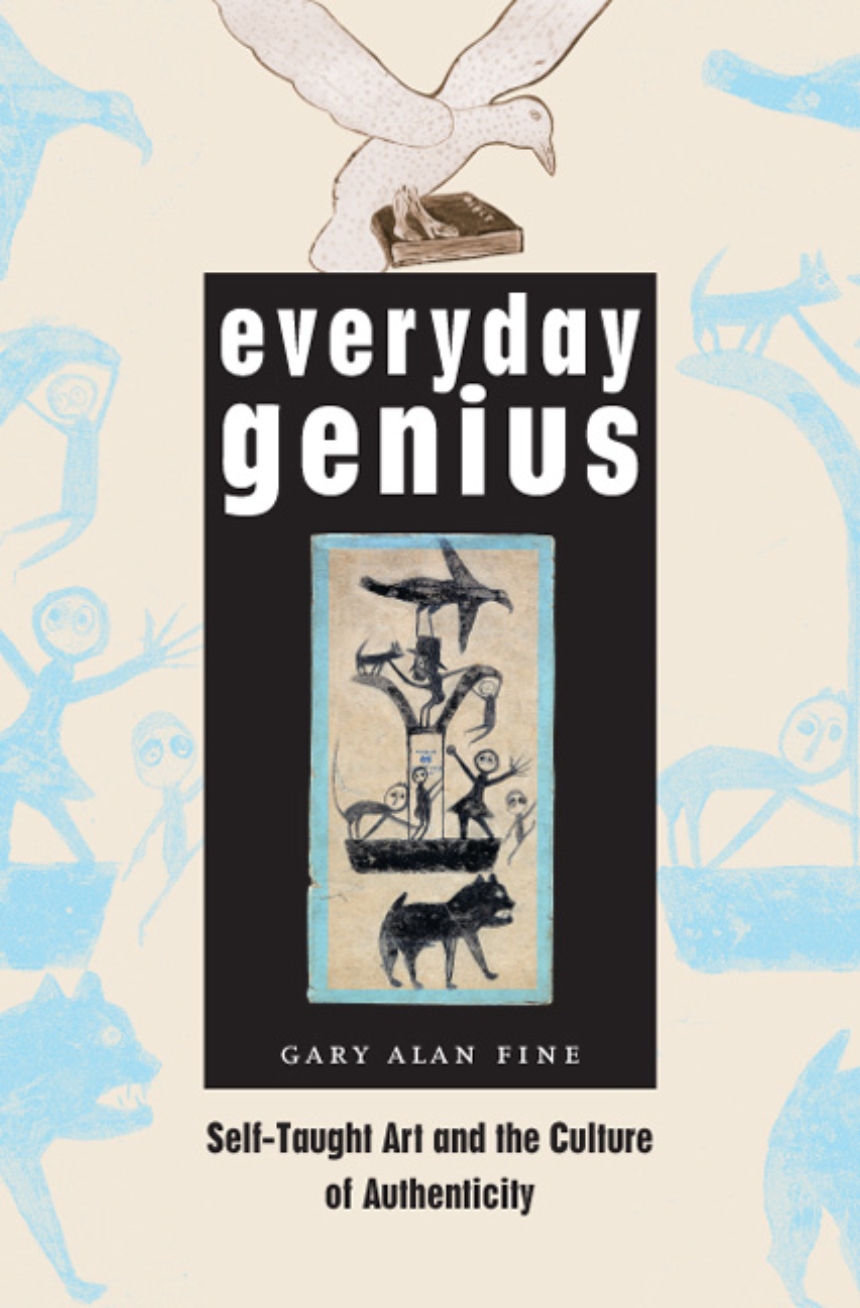 Everyday Genius: Self-Taught Art and the Culture of Authenticity, Fine